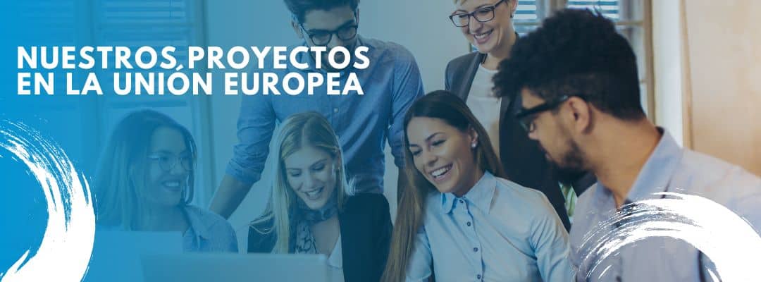 NUESTROS PROYECTOS EN LA uNIÓN EUROPEA